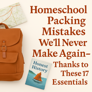 Flat lay of homeschool travel items including a burnt orange canvas backpack, a folded road map, and an issue of Honest History magazine featuring a sailboat illustration. Cream-colored background with rust-colored title text: “Homeschool Packing Mistakes We’ll Never Make Again—Thanks to These 17 Essentials.”