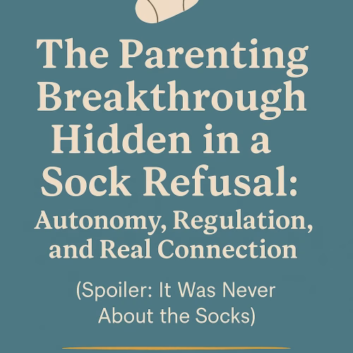 Digital graphic with muted teal background featuring the title ‘The Parenting Breakthrough Hidden in a Sock Refusal: Autonomy, Regulation, and Real Connection.’ A playful beige sock illustration and golden star sit above the centered text. Below the subtitle, a smaller line reads ‘(Spoiler: It Was Never About the Socks).’ Clean design with warm serif and sans-serif fonts, no website or footer.”