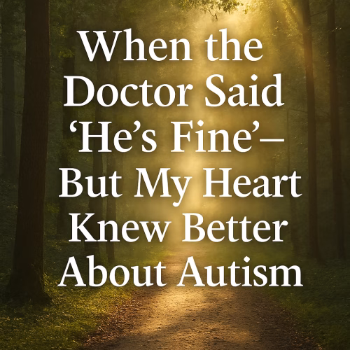 Sunlit forest path surrounded by tall trees with green leaves and soft golden light filtering through. Overlaid text reads: “When the Doctor Said ‘He’s Fine’—But My Heart Knew Better About Autism.”